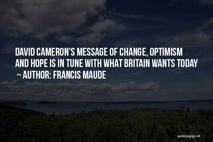 Francis Maude Quotes: David Cameron's Message Of Change, Optimism And Hope Is In Tune With What Britain Wants Today