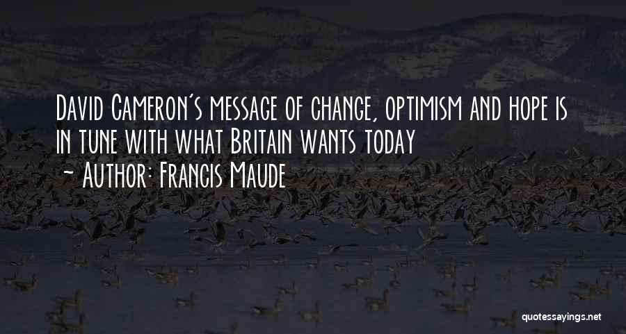 Francis Maude Quotes: David Cameron's Message Of Change, Optimism And Hope Is In Tune With What Britain Wants Today