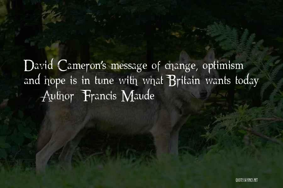 Francis Maude Quotes: David Cameron's Message Of Change, Optimism And Hope Is In Tune With What Britain Wants Today