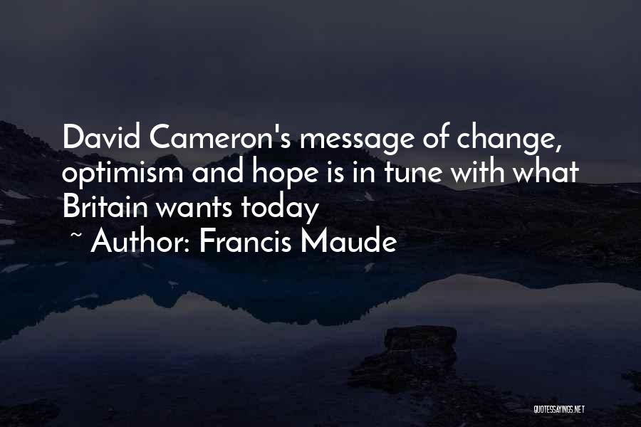 Francis Maude Quotes: David Cameron's Message Of Change, Optimism And Hope Is In Tune With What Britain Wants Today