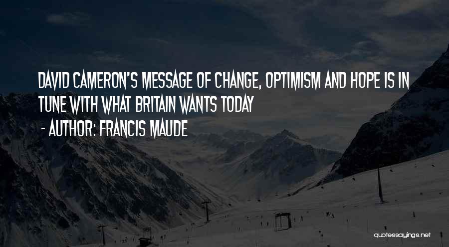 Francis Maude Quotes: David Cameron's Message Of Change, Optimism And Hope Is In Tune With What Britain Wants Today