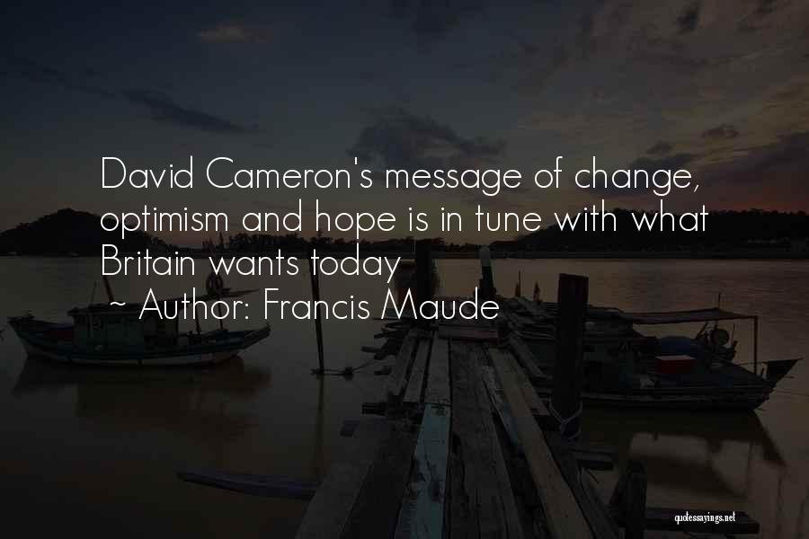 Francis Maude Quotes: David Cameron's Message Of Change, Optimism And Hope Is In Tune With What Britain Wants Today