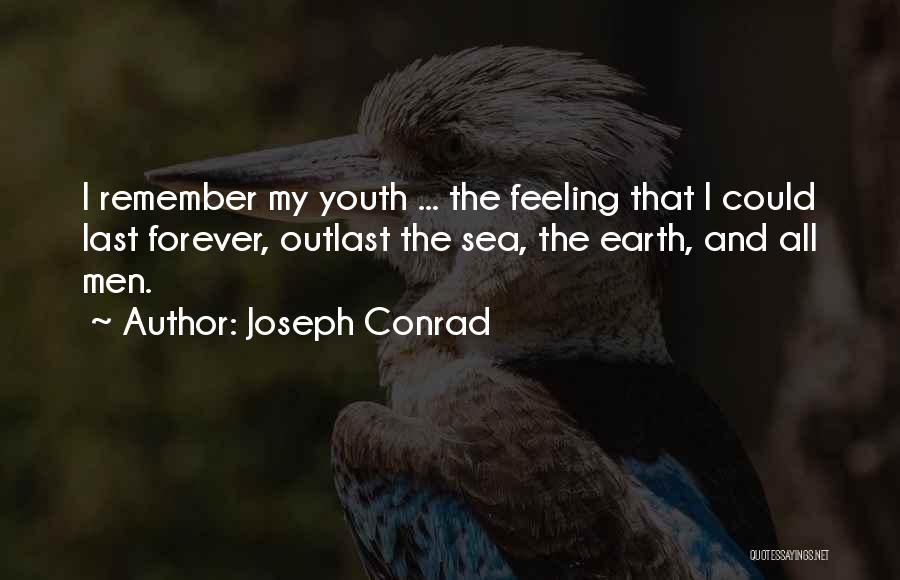 Joseph Conrad Quotes: I Remember My Youth ... The Feeling That I Could Last Forever, Outlast The Sea, The Earth, And All Men.