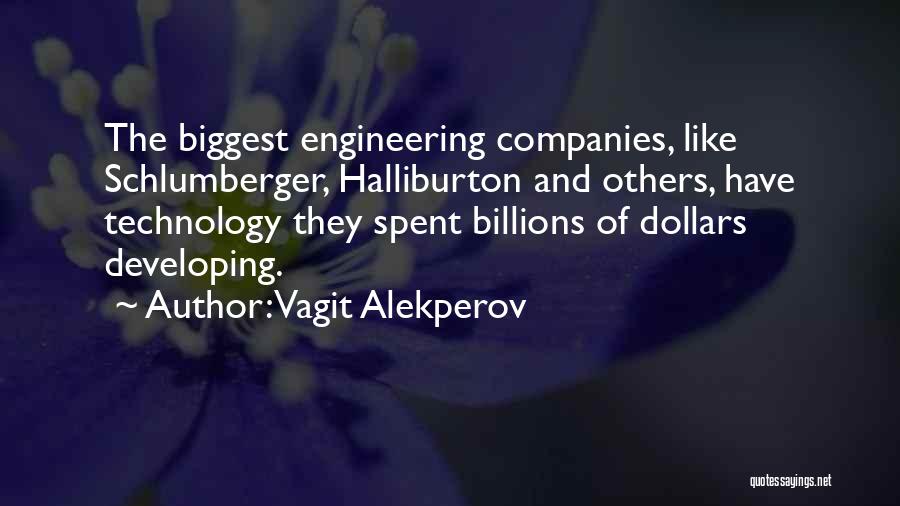 Vagit Alekperov Quotes: The Biggest Engineering Companies, Like Schlumberger, Halliburton And Others, Have Technology They Spent Billions Of Dollars Developing.
