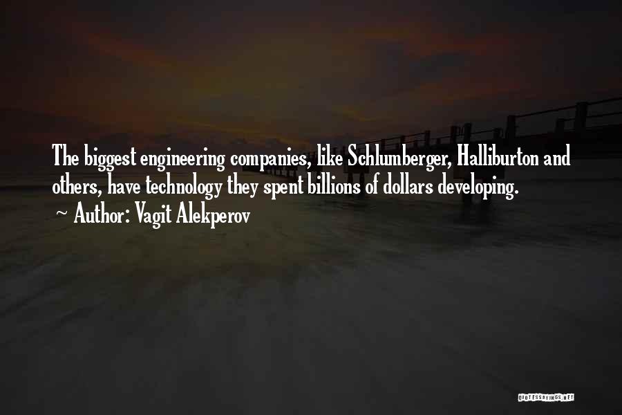 Vagit Alekperov Quotes: The Biggest Engineering Companies, Like Schlumberger, Halliburton And Others, Have Technology They Spent Billions Of Dollars Developing.