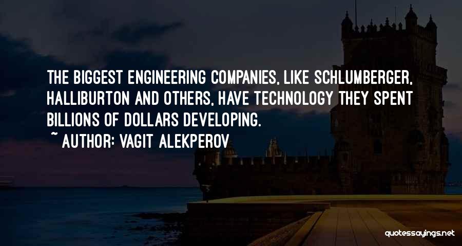 Vagit Alekperov Quotes: The Biggest Engineering Companies, Like Schlumberger, Halliburton And Others, Have Technology They Spent Billions Of Dollars Developing.