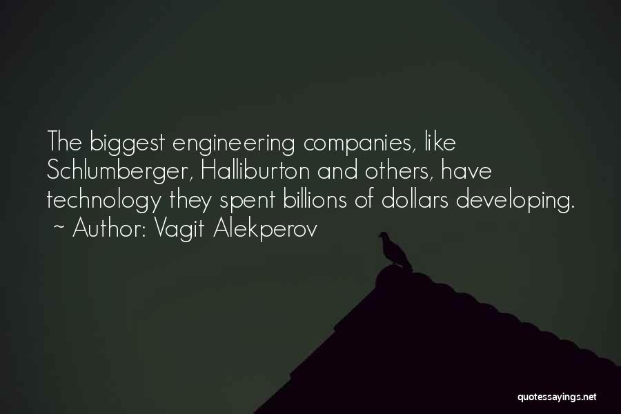 Vagit Alekperov Quotes: The Biggest Engineering Companies, Like Schlumberger, Halliburton And Others, Have Technology They Spent Billions Of Dollars Developing.