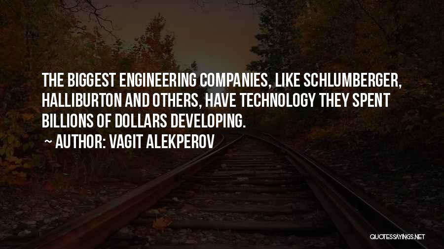 Vagit Alekperov Quotes: The Biggest Engineering Companies, Like Schlumberger, Halliburton And Others, Have Technology They Spent Billions Of Dollars Developing.