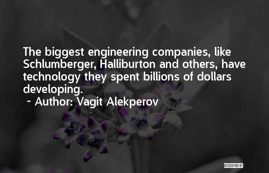 Vagit Alekperov Quotes: The Biggest Engineering Companies, Like Schlumberger, Halliburton And Others, Have Technology They Spent Billions Of Dollars Developing.