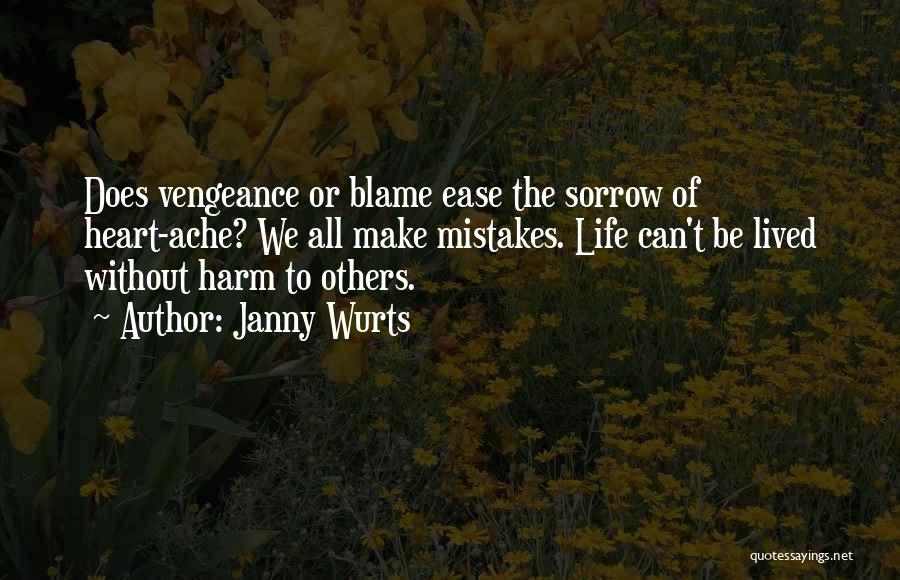 Janny Wurts Quotes: Does Vengeance Or Blame Ease The Sorrow Of Heart-ache? We All Make Mistakes. Life Can't Be Lived Without Harm To