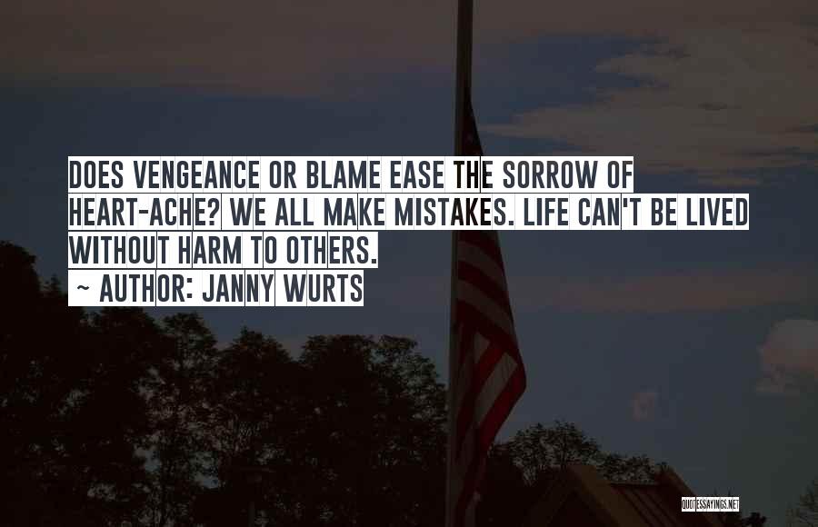 Janny Wurts Quotes: Does Vengeance Or Blame Ease The Sorrow Of Heart-ache? We All Make Mistakes. Life Can't Be Lived Without Harm To