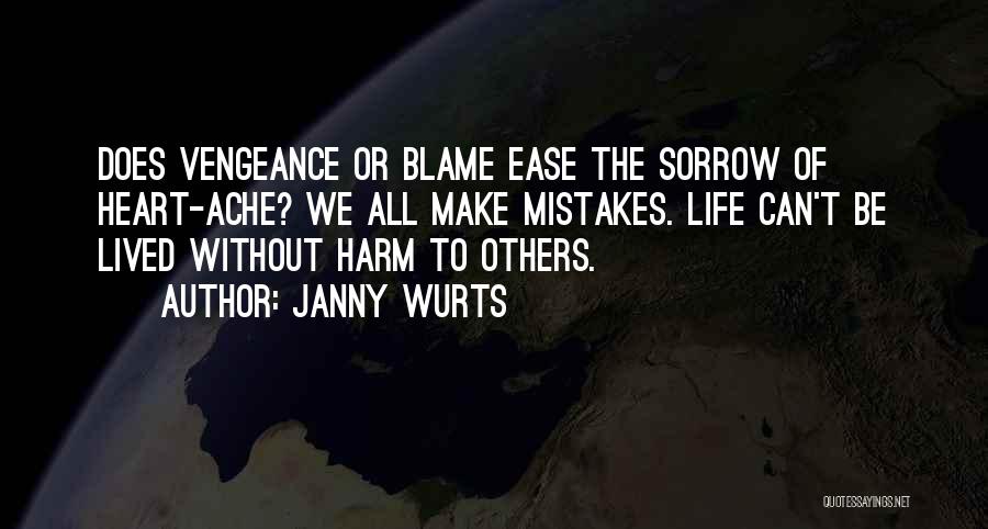 Janny Wurts Quotes: Does Vengeance Or Blame Ease The Sorrow Of Heart-ache? We All Make Mistakes. Life Can't Be Lived Without Harm To