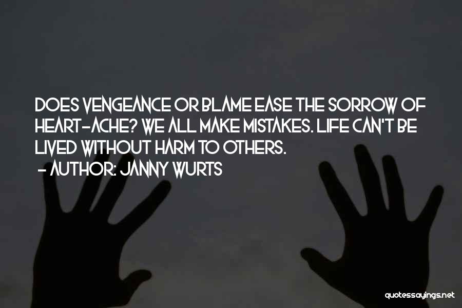 Janny Wurts Quotes: Does Vengeance Or Blame Ease The Sorrow Of Heart-ache? We All Make Mistakes. Life Can't Be Lived Without Harm To