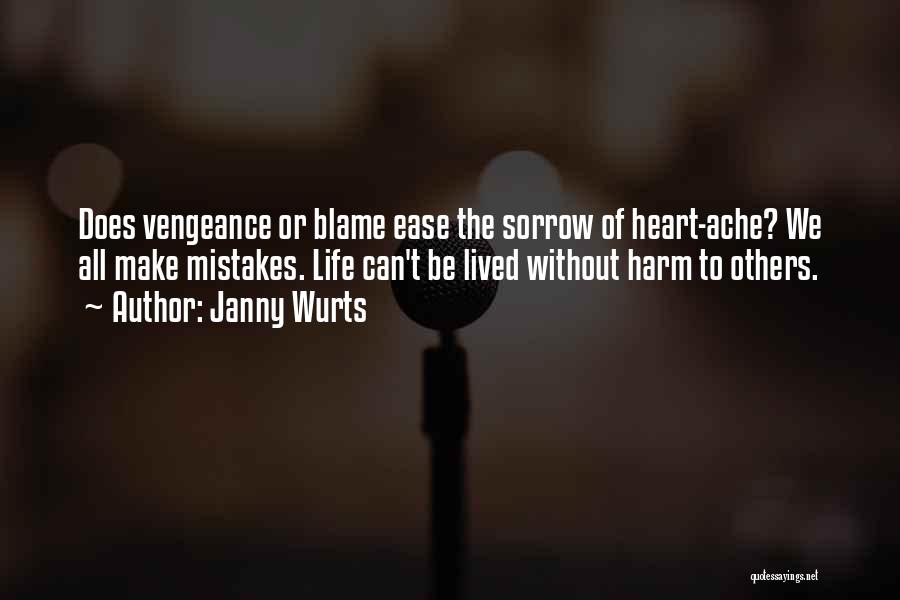 Janny Wurts Quotes: Does Vengeance Or Blame Ease The Sorrow Of Heart-ache? We All Make Mistakes. Life Can't Be Lived Without Harm To