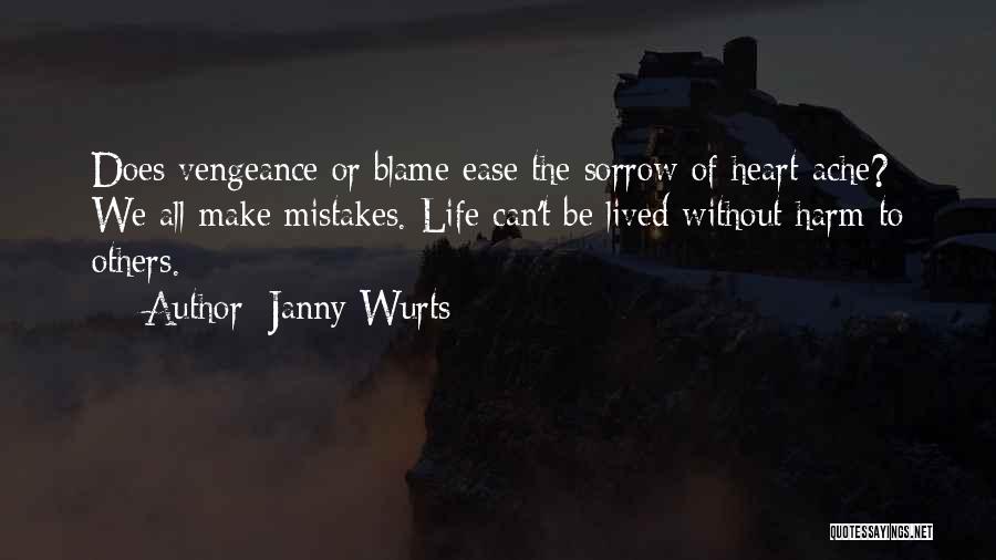 Janny Wurts Quotes: Does Vengeance Or Blame Ease The Sorrow Of Heart-ache? We All Make Mistakes. Life Can't Be Lived Without Harm To