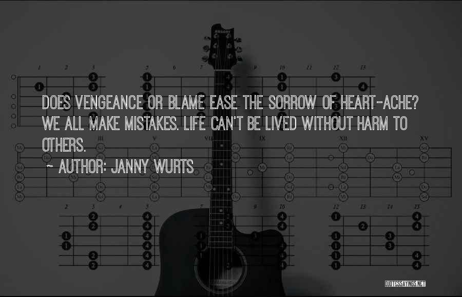 Janny Wurts Quotes: Does Vengeance Or Blame Ease The Sorrow Of Heart-ache? We All Make Mistakes. Life Can't Be Lived Without Harm To