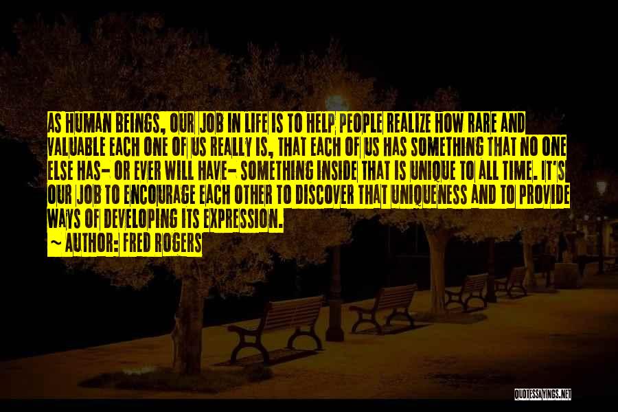 Fred Rogers Quotes: As Human Beings, Our Job In Life Is To Help People Realize How Rare And Valuable Each One Of Us