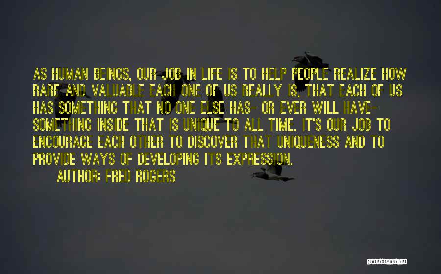 Fred Rogers Quotes: As Human Beings, Our Job In Life Is To Help People Realize How Rare And Valuable Each One Of Us