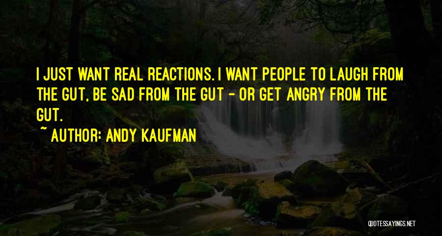 Andy Kaufman Quotes: I Just Want Real Reactions. I Want People To Laugh From The Gut, Be Sad From The Gut - Or