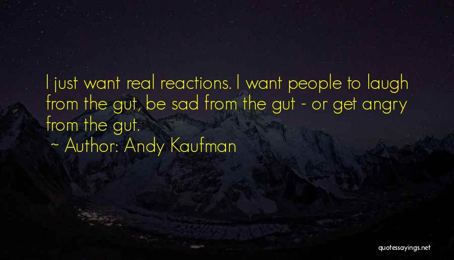 Andy Kaufman Quotes: I Just Want Real Reactions. I Want People To Laugh From The Gut, Be Sad From The Gut - Or