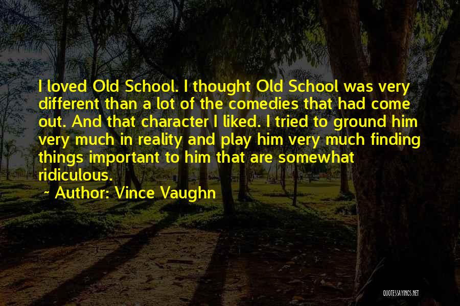 Vince Vaughn Quotes: I Loved Old School. I Thought Old School Was Very Different Than A Lot Of The Comedies That Had Come