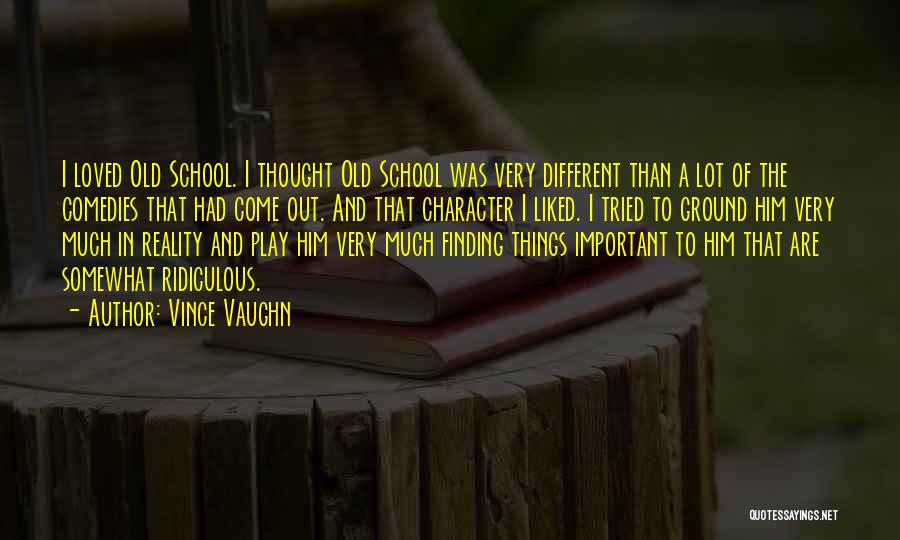 Vince Vaughn Quotes: I Loved Old School. I Thought Old School Was Very Different Than A Lot Of The Comedies That Had Come