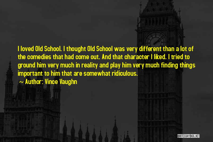 Vince Vaughn Quotes: I Loved Old School. I Thought Old School Was Very Different Than A Lot Of The Comedies That Had Come
