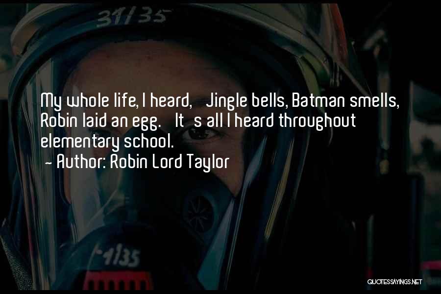 Robin Lord Taylor Quotes: My Whole Life, I Heard, 'jingle Bells, Batman Smells, Robin Laid An Egg.' It's All I Heard Throughout Elementary School.