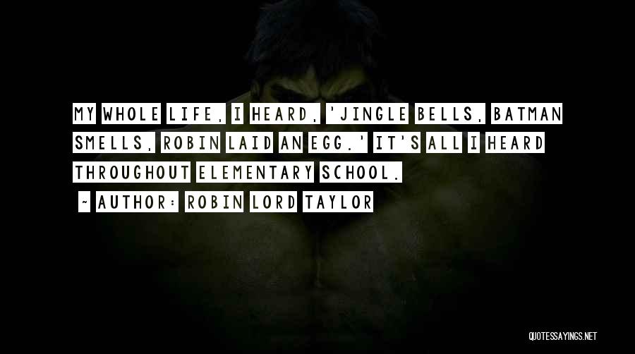 Robin Lord Taylor Quotes: My Whole Life, I Heard, 'jingle Bells, Batman Smells, Robin Laid An Egg.' It's All I Heard Throughout Elementary School.