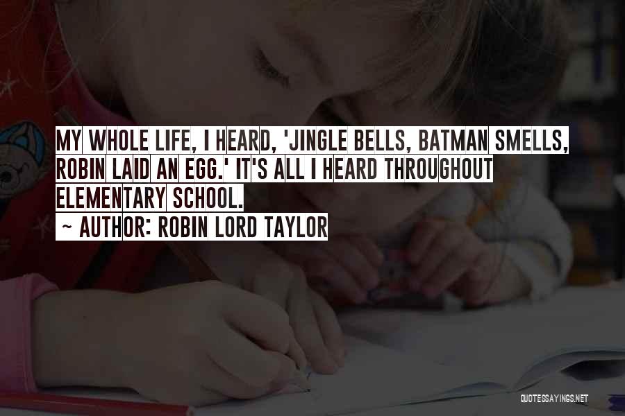 Robin Lord Taylor Quotes: My Whole Life, I Heard, 'jingle Bells, Batman Smells, Robin Laid An Egg.' It's All I Heard Throughout Elementary School.