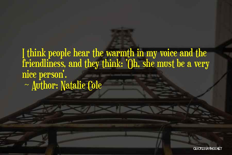 Natalie Cole Quotes: I Think People Hear The Warmth In My Voice And The Friendliness, And They Think: 'oh, She Must Be A