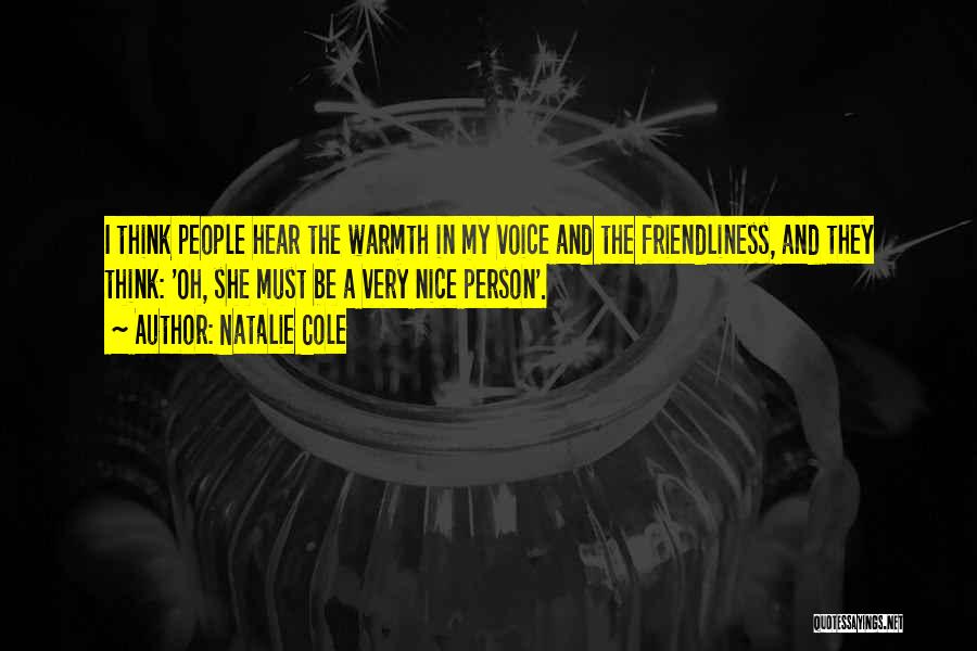 Natalie Cole Quotes: I Think People Hear The Warmth In My Voice And The Friendliness, And They Think: 'oh, She Must Be A