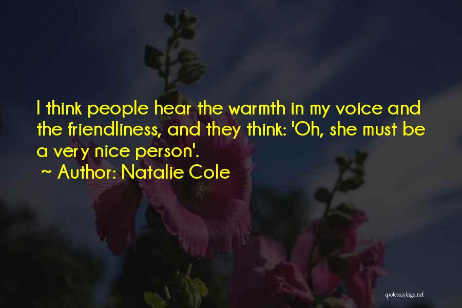 Natalie Cole Quotes: I Think People Hear The Warmth In My Voice And The Friendliness, And They Think: 'oh, She Must Be A