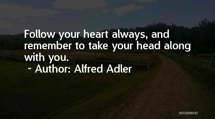 Alfred Adler Quotes: Follow Your Heart Always, And Remember To Take Your Head Along With You.