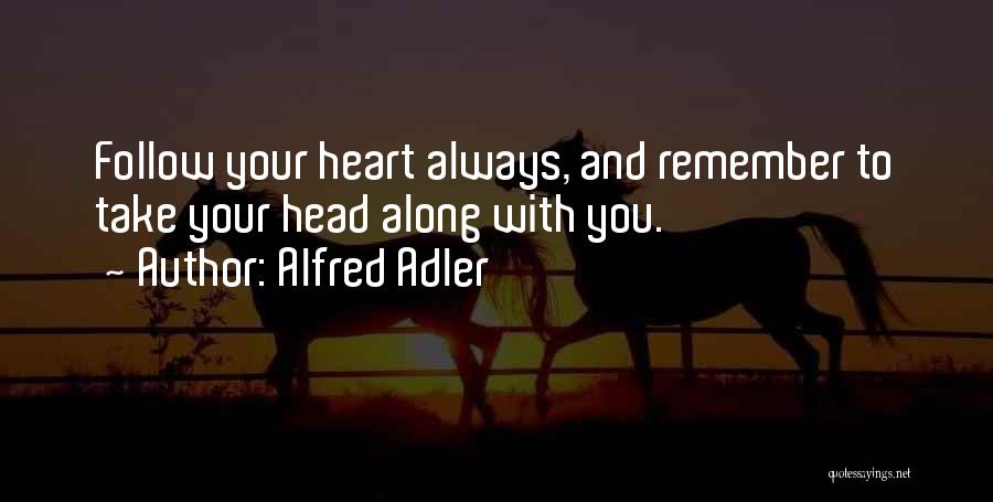 Alfred Adler Quotes: Follow Your Heart Always, And Remember To Take Your Head Along With You.