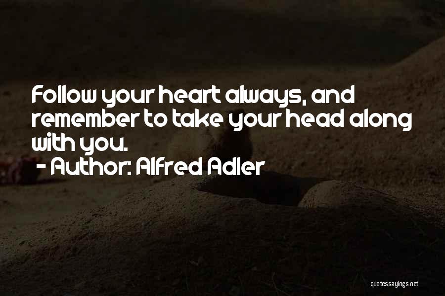 Alfred Adler Quotes: Follow Your Heart Always, And Remember To Take Your Head Along With You.