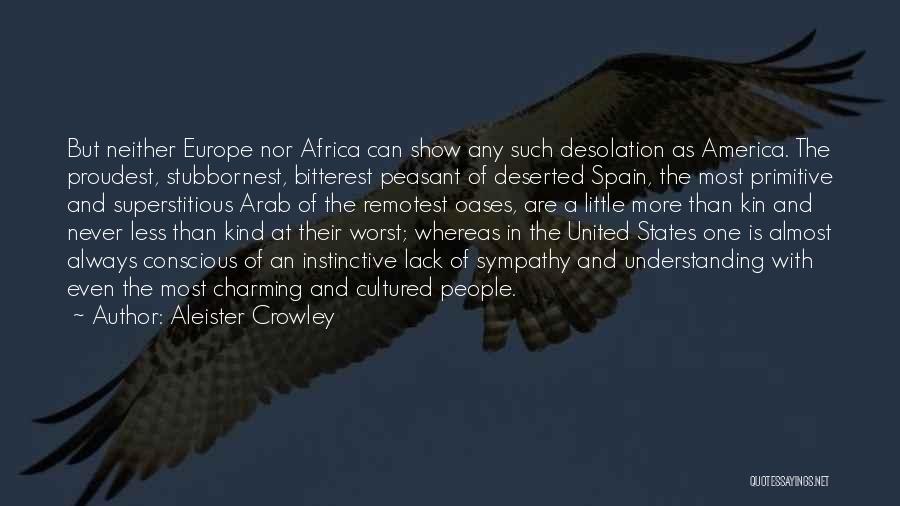 Aleister Crowley Quotes: But Neither Europe Nor Africa Can Show Any Such Desolation As America. The Proudest, Stubbornest, Bitterest Peasant Of Deserted Spain,