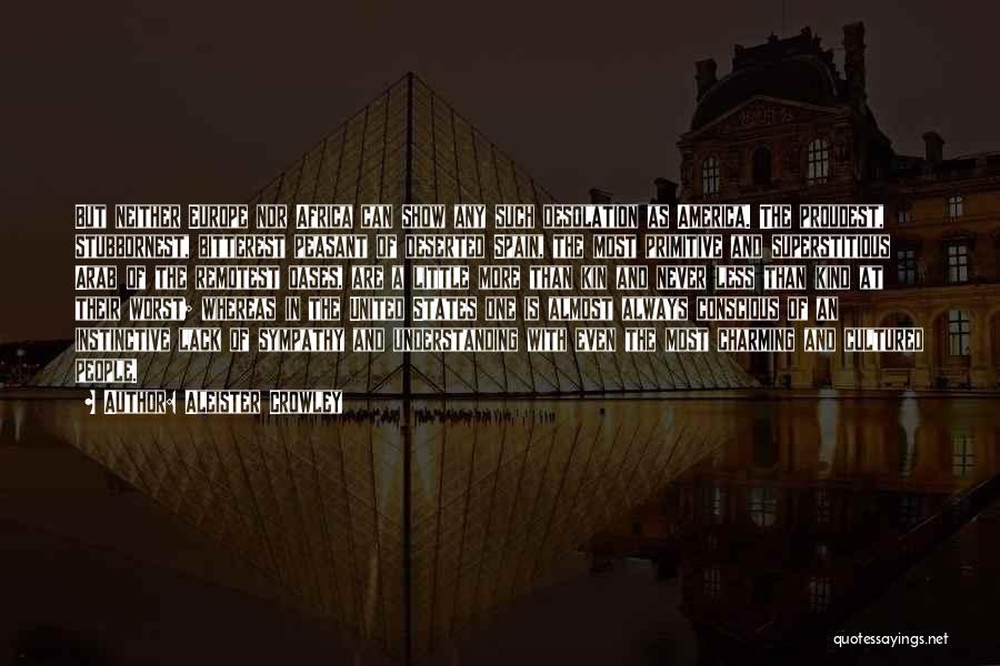 Aleister Crowley Quotes: But Neither Europe Nor Africa Can Show Any Such Desolation As America. The Proudest, Stubbornest, Bitterest Peasant Of Deserted Spain,