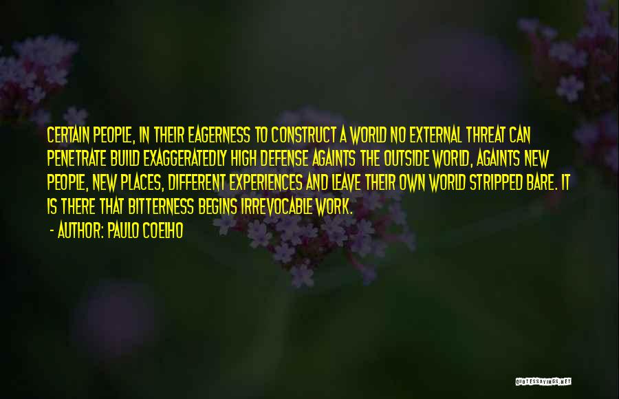 Paulo Coelho Quotes: Certain People, In Their Eagerness To Construct A World No External Threat Can Penetrate Build Exaggeratedly High Defense Againts The