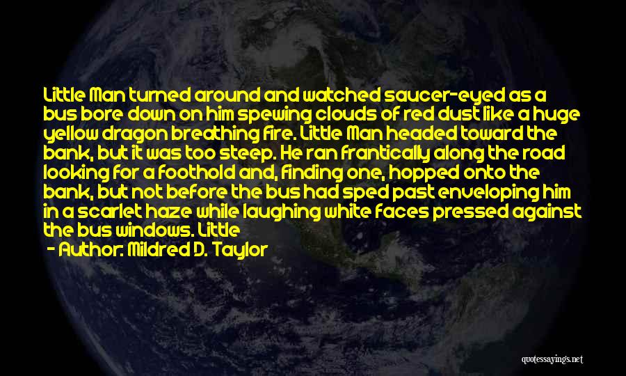 Mildred D. Taylor Quotes: Little Man Turned Around And Watched Saucer-eyed As A Bus Bore Down On Him Spewing Clouds Of Red Dust Like