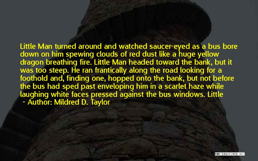 Mildred D. Taylor Quotes: Little Man Turned Around And Watched Saucer-eyed As A Bus Bore Down On Him Spewing Clouds Of Red Dust Like