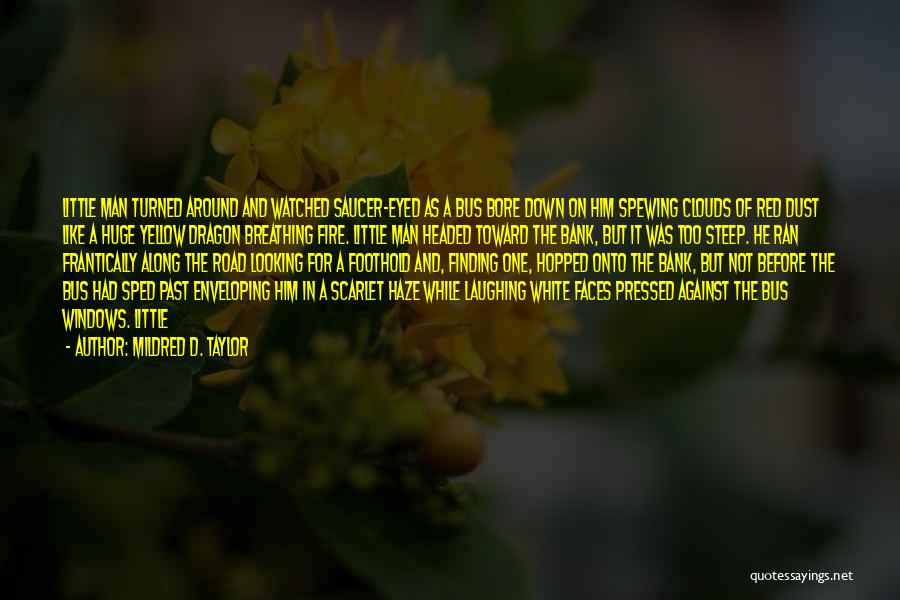 Mildred D. Taylor Quotes: Little Man Turned Around And Watched Saucer-eyed As A Bus Bore Down On Him Spewing Clouds Of Red Dust Like