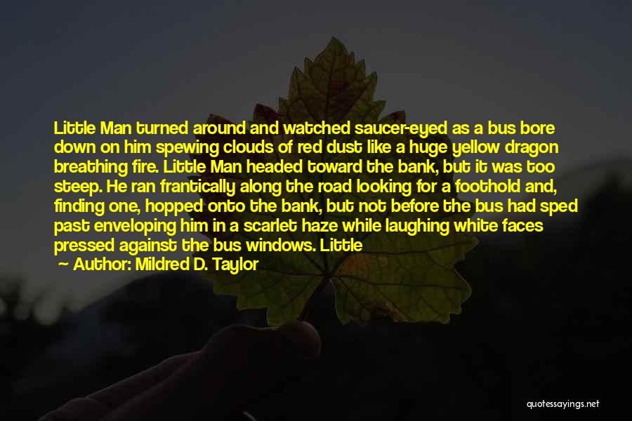 Mildred D. Taylor Quotes: Little Man Turned Around And Watched Saucer-eyed As A Bus Bore Down On Him Spewing Clouds Of Red Dust Like