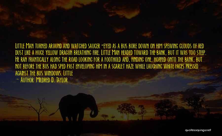 Mildred D. Taylor Quotes: Little Man Turned Around And Watched Saucer-eyed As A Bus Bore Down On Him Spewing Clouds Of Red Dust Like