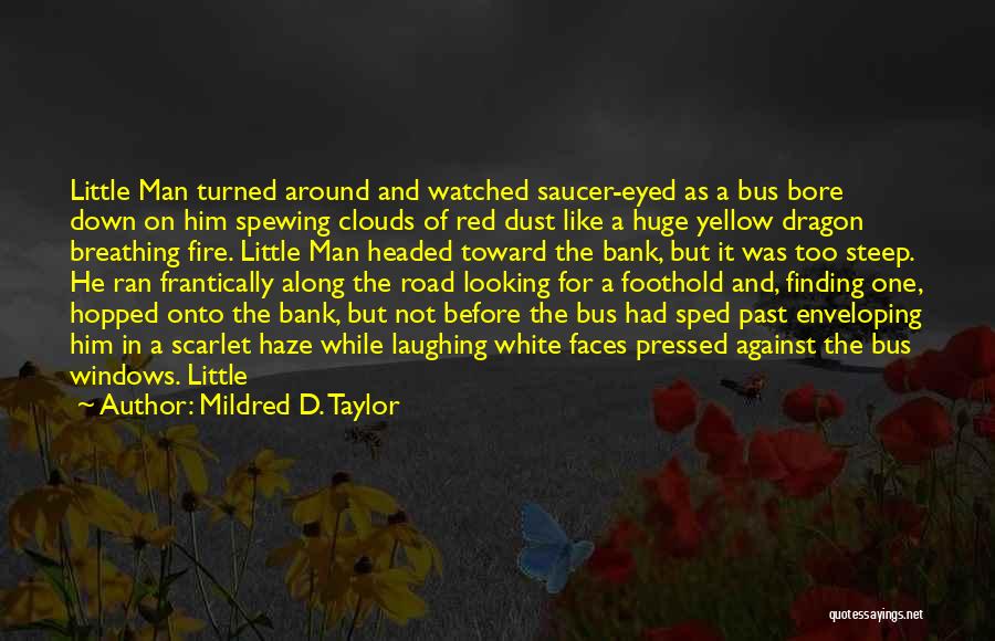 Mildred D. Taylor Quotes: Little Man Turned Around And Watched Saucer-eyed As A Bus Bore Down On Him Spewing Clouds Of Red Dust Like