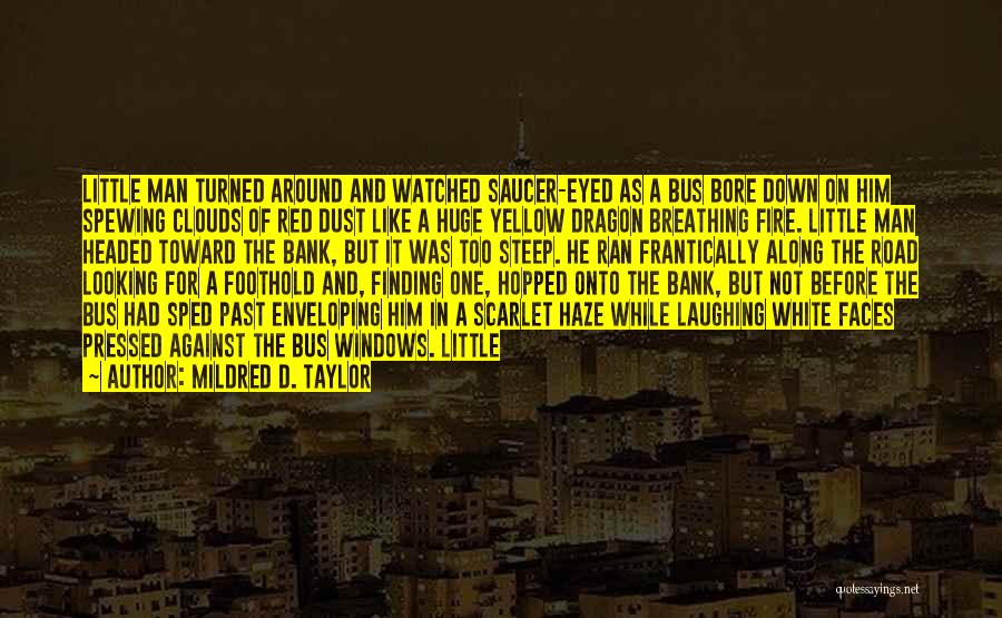 Mildred D. Taylor Quotes: Little Man Turned Around And Watched Saucer-eyed As A Bus Bore Down On Him Spewing Clouds Of Red Dust Like