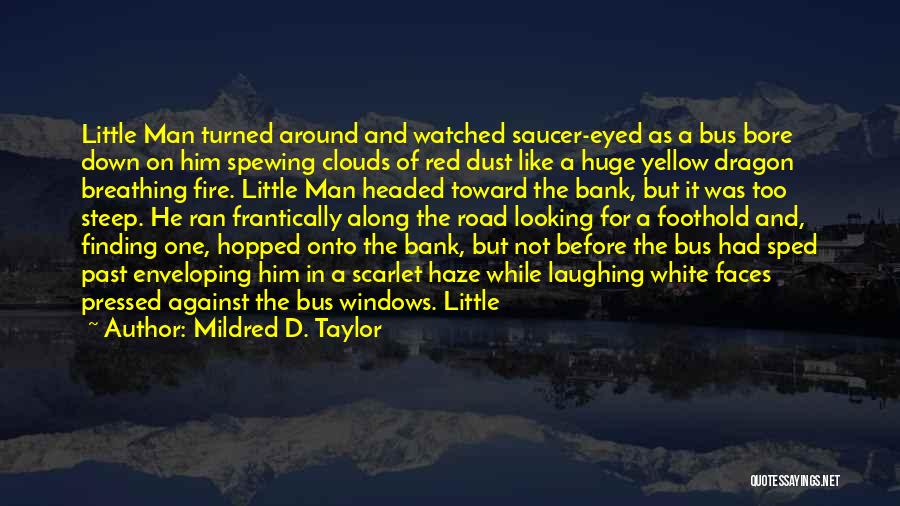 Mildred D. Taylor Quotes: Little Man Turned Around And Watched Saucer-eyed As A Bus Bore Down On Him Spewing Clouds Of Red Dust Like