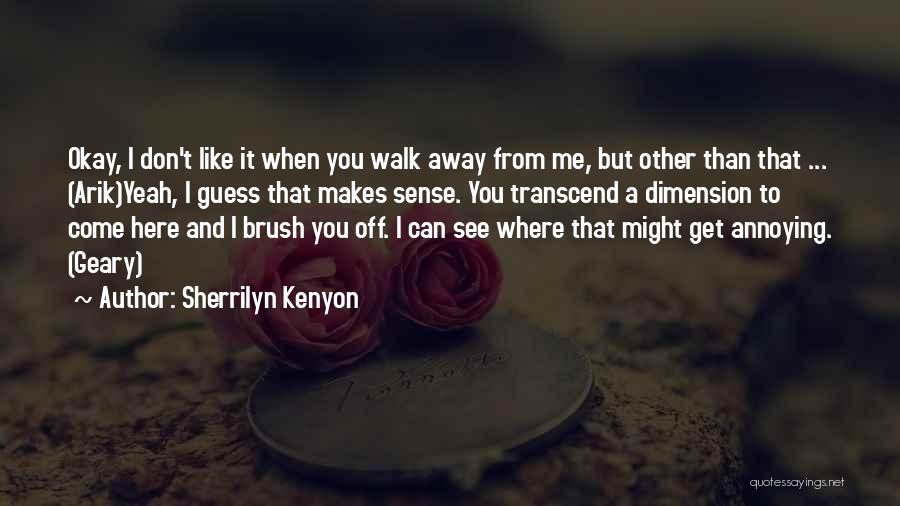 Sherrilyn Kenyon Quotes: Okay, I Don't Like It When You Walk Away From Me, But Other Than That ... (arik)yeah, I Guess That