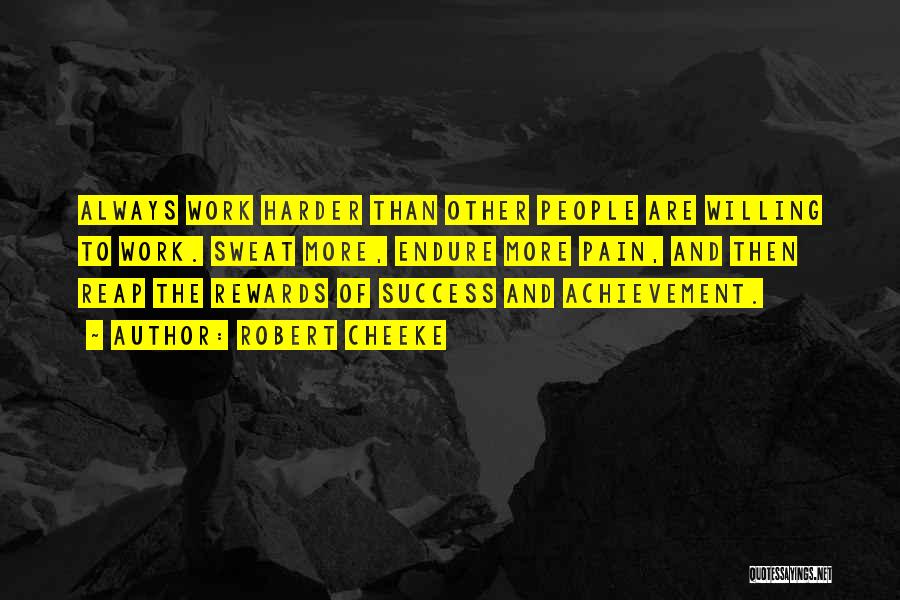 Robert Cheeke Quotes: Always Work Harder Than Other People Are Willing To Work. Sweat More, Endure More Pain, And Then Reap The Rewards