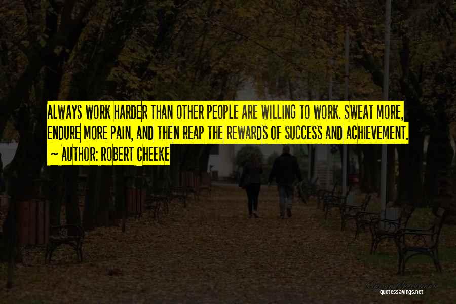 Robert Cheeke Quotes: Always Work Harder Than Other People Are Willing To Work. Sweat More, Endure More Pain, And Then Reap The Rewards